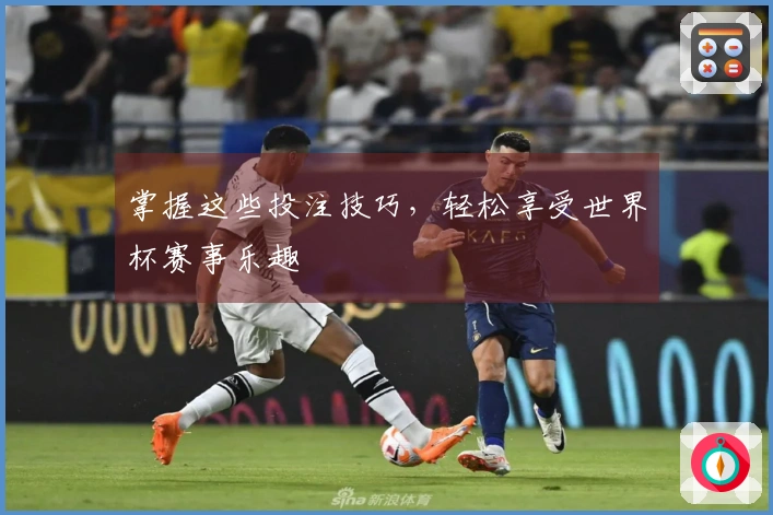 掌握这些投注技巧，轻松享受世界杯赛事乐趣