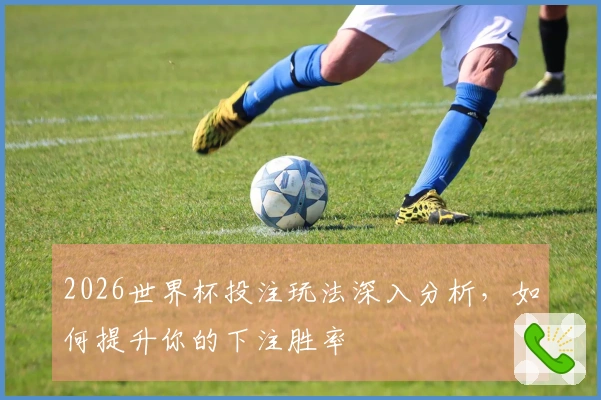 2026世界杯投注玩法深入分析，如何提升你的下注胜率