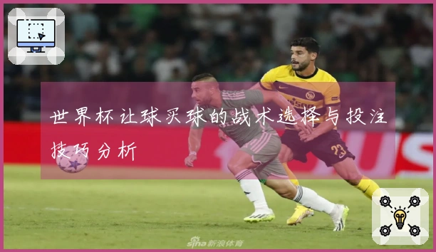世界杯让球买球的战术选择与投注技巧分析