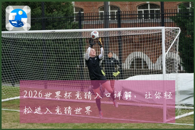 2026世界杯竞猜入口详解，让你轻松进入竞猜世界
