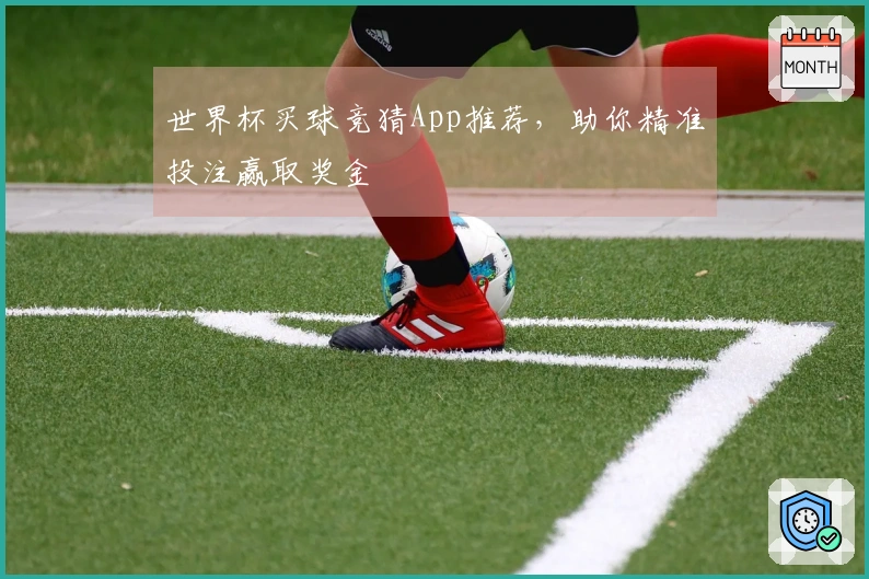 世界杯买球竞猜App推荐，助你精准投注赢取奖金